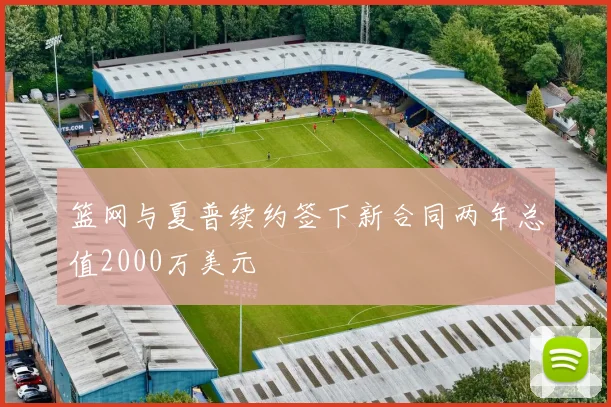 篮网与夏普续约签下新合同两年总值2000万美元