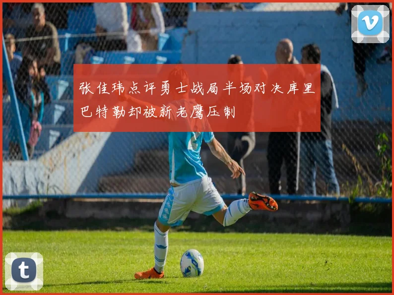 张佳玮点评勇士战局半场对决库里巴特勒却被新老鹰压制