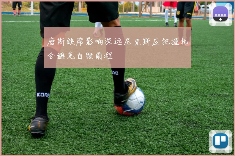 唐斯缺席影响深远尼克斯应把握机会避免自毁前程