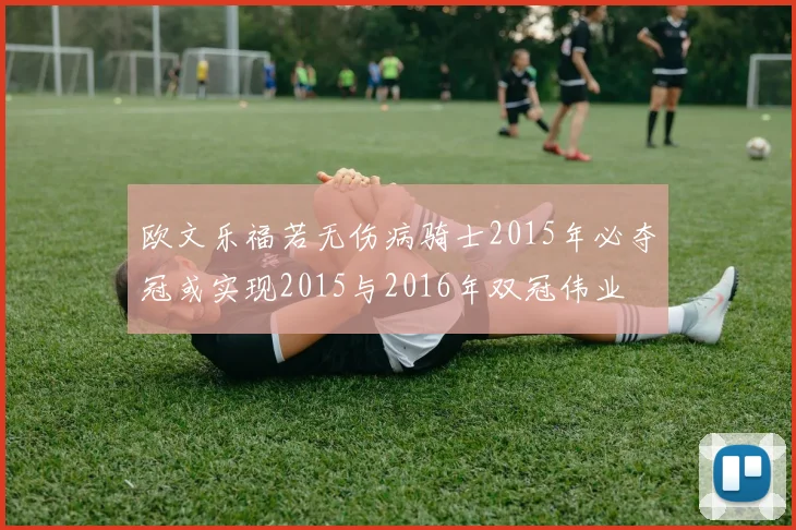 欧文乐福若无伤病骑士2015年必夺冠或实现2015与2016年双冠伟业
